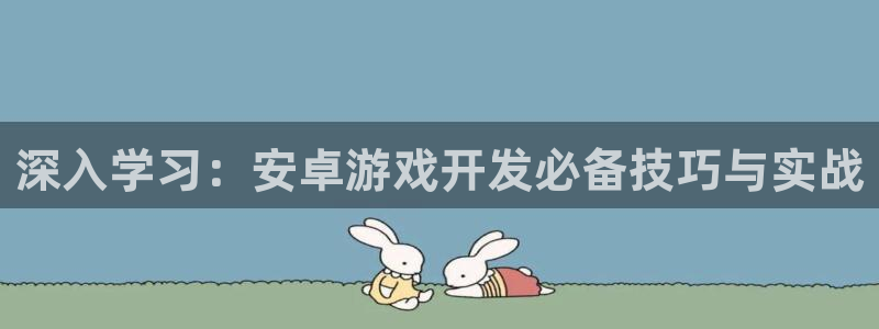 沐鸣2登录官方登录网站：深入学习：安卓游戏开发必备技巧与实战