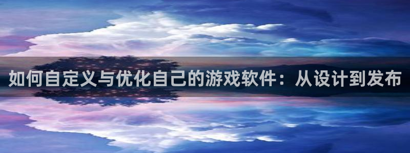 沐鸣娱乐2是正规平台么吗：如何自定义与优化自己的游戏软件：从设计到发布