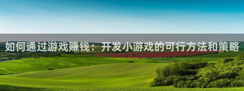 沐鸣2平台测速：如何通过游戏赚钱：开发小游戏的可行方法和策略