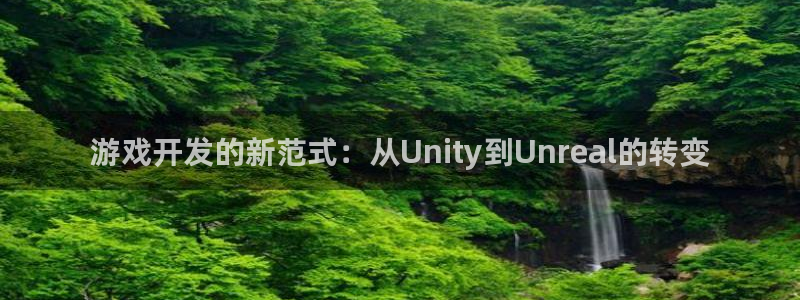 沐鸣娱乐2注册平台：游戏开发的新范式：从Unity到Unreal的转变